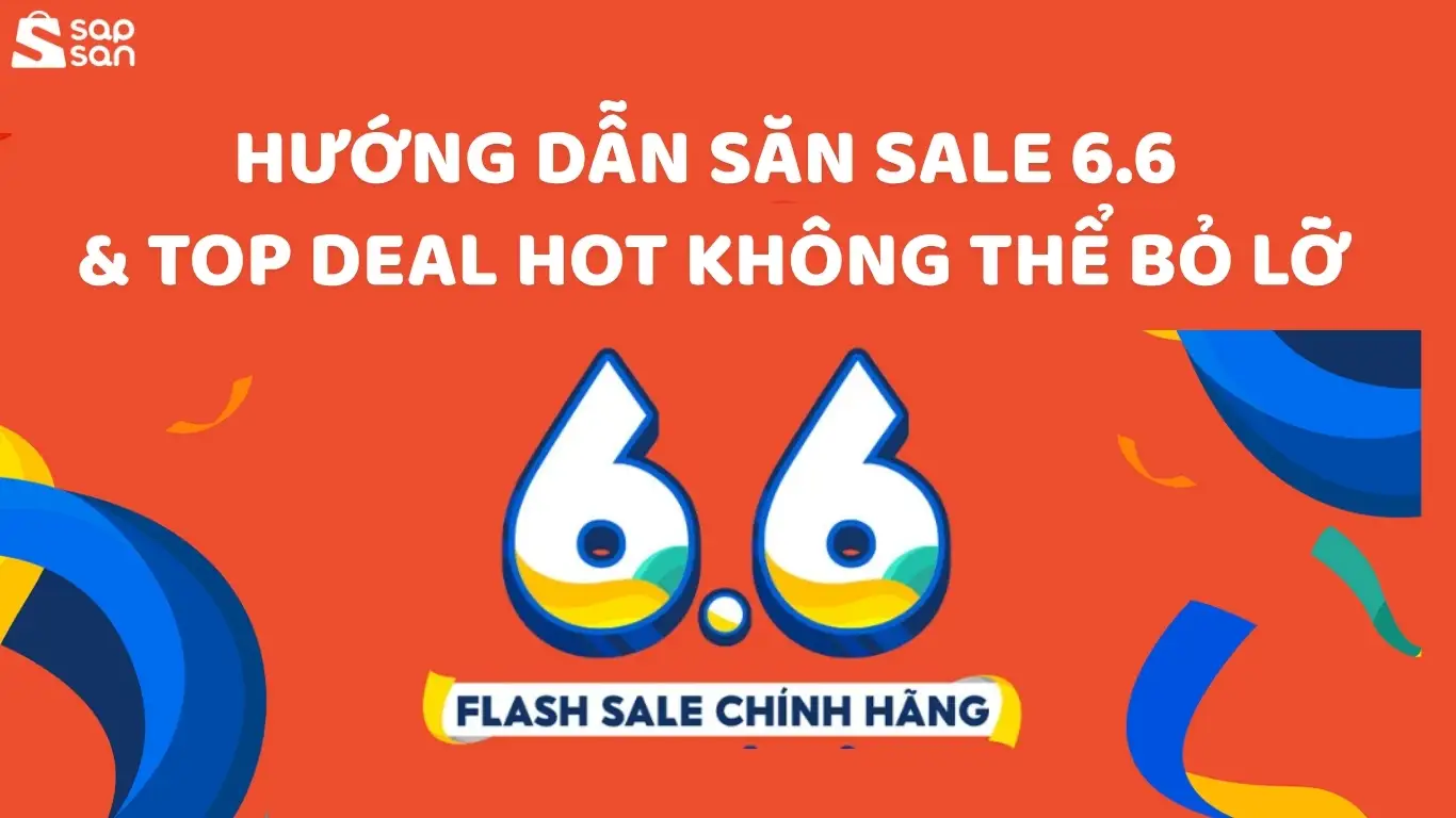 Hướng dẫn săn sale 6.6 hiệu quả và Top deal siêu hời không thể bỏ lỡ